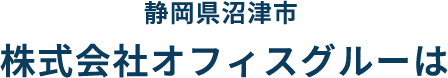 静岡県沼津市株式会社オフィスグルーは